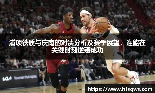浦项铁质与庆南的对决分析及赛季展望，谁能在关键时刻逆袭成功
